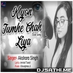 Kyon Tumhe Chah Liya (Akshra Singh)