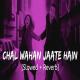 Chal Waha Jaate Hai (Slowed Reverb) Lofi Mix