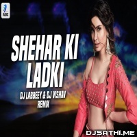 Sheher Ki Ladki (Remix)   DJ Labbeey x DJ Vishav