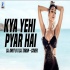 Kya Yei Pyar Hai (Cover Remix) - DJ Amit B X DJ Tarun