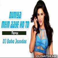 Duniya Mein Aaye Ho To Remix - DJ Baba Jexodas