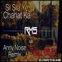 Sil Sila Ye Chahat Ka Remix (Trap Style)   Anny Noise Remix