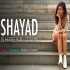 Shayad - Love aaj kal (Female cover) Shreya Jain