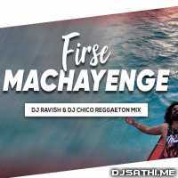 Firse Machayenge (Reggaeton Mix) - DJ Ravish n DJ Chico