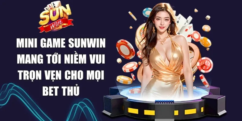 Sunwin djsathi | Link Tải Sun Win Game Chính Thức Không Bị Chặn 19 Sunwin Mini game Sunwin mang tới niềm vui trọn vẹn cho mọi bet thủ