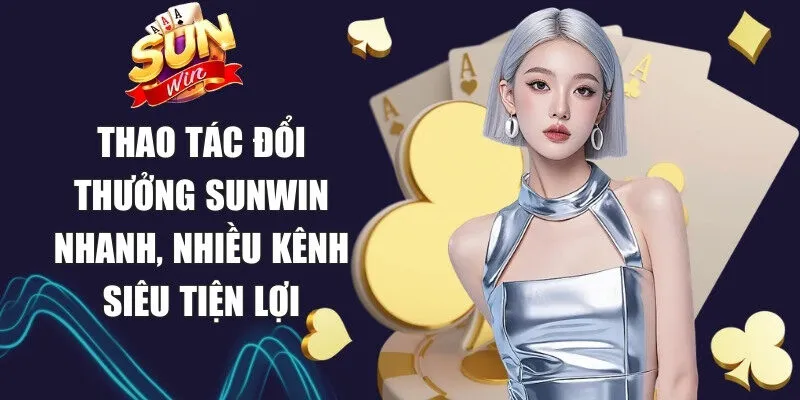Sunwin djsathi | Link Tải Sun Win Game Chính Thức Không Bị Chặn 22 Sunwin Thao tác đổi thưởng Sunwin nhanh, nhiều kênh siêu tiện lợi